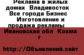 Реклама в жилых домах! Владивосток! - Все города Бизнес » Изготовление и продажа рекламы   . Ивановская обл.,Кохма г.